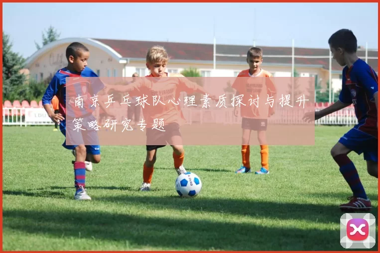 南京乒乓球队心理素质探讨与提升策略研究专题