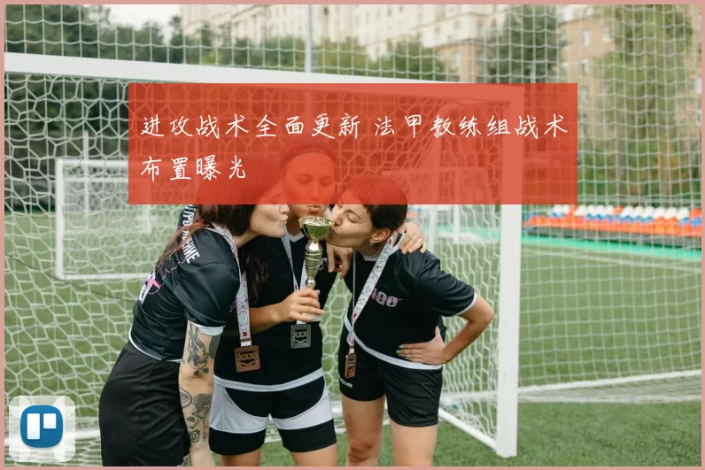 进攻战术全面更新 法甲教练组战术布置曝光