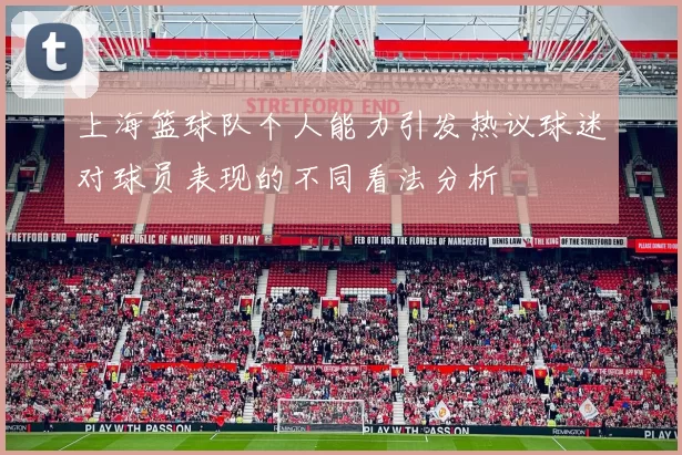 上海篮球队个人能力引发热议球迷对球员表现的不同看法分析